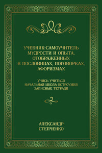 Учебник-самоучитель мудрости и опыта, отображенных в пословицах, поговорках, афоризмах. Учись учиться. Начальная школа остроумия. Записные тетради.