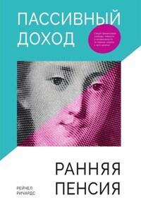 Пассивный доход, ранняя пенсия. Секрет финансовой свободы, гибкости и независимости, а главное, советы, с чего начать!