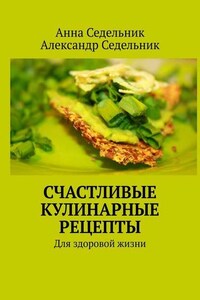 Счастливые кулинарные рецепты. Для здоровой жизни