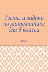 Тесты и задачи по математике для 5 класса. Часть 2