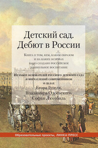 Детский сад. Дебют в России. Книга о том, кем, каким образом и на каких основах было создано российское дошкольное воспитание