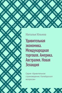 Удивительная экономика. Международная торговля. Америка. Австралия. Новая Зеландия. Серия «Удивительное страноведение. Калейдоскоп вопросов»