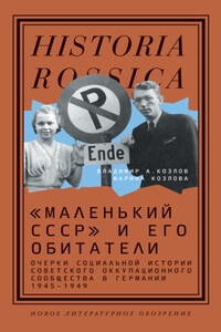 «Маленький СССР» и его обитатели. Очерки социальной истории советского оккупационного сообщества в Германии 1945–1949