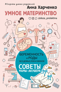 Умное материнство. Беременность и роды без домыслов и мифов. Советы мамы-акушера