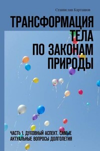 Трансформация тела по законам природы. Часть 1. Духовный аспект. Самые актуальные вопросы долголетия