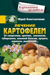 Лечение картофелем от гипертонии, аритмии, онкологии, туберкулеза, язвенной болезни, артрита, варикоза, ревматизма…