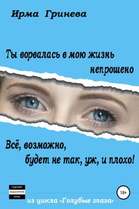 Ты ворвалась в мою жизнь непрошено… Всё, возможно, будет не так, уж, и плохо!