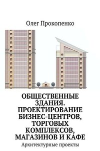 Общественные здания. Проектирование бизнес-центров, торговых комплексов, магазинов и кафе. Архитектурные проекты