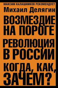 Возмездие на пороге. Революция в России. Когда, как, зачем?