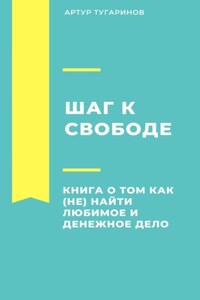 Шаг к свободе. Книга о том, как (не) найти любимое и денежное дело