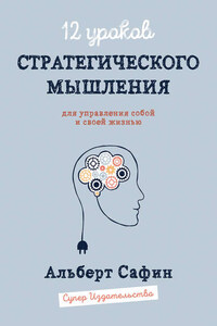 12 уроков Стратегического Мышления для управления собой и своей жизнью