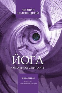 Йога обратной спирали. Книга первая. Результаты астральных медитаций