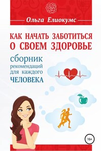 Как начать заботиться о своем здоровье. Сборник рекомендаций для каждого человека