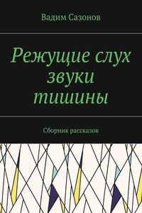 Режущие слух звуки тишины. Сборник рассказов