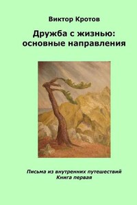 Дружба с жизнью: основные направления. Письма из внутренних путешествий. Книга первая