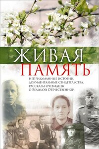 Живая память. Непридуманные истории, документальные свидетельства, рассказы очевидцев о Великой Отечественной