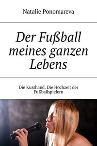 Der Fußball meines ganzen Lebens. Die Kusshand. Die Hochzeit der Fußballspielern