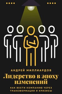 Лидерство в эпоху изменений. Как вести компанию через трансформации и кризисы