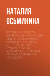 Взгляд в молодость: Система Осьмионика для лица и глаз: Комплекс ручных и аппаратных методик. Эволюция – путь во времени: Ментальные и телесные техники сохранения молодости