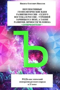 Перспективные геополитические идеи развития России: «Седого Востока» и России, утренней зарницы в 21 веке, а также развития личности человека. Суперфэнтези. РОДЪ как этический императив русского народа в 21 веке