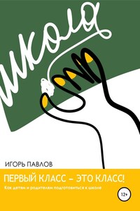 Первый класс – это класс! Как детям и родителям подготовиться к школе