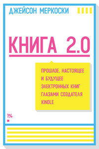 Книга 2.0. Прошлое, настоящее и будущее электронных книг глазами создателя Kindle