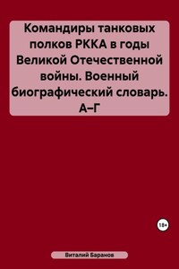 Командиры танковых полков РККА в годы Великой Отечественной войны. Военный биографический словарь. А–Г