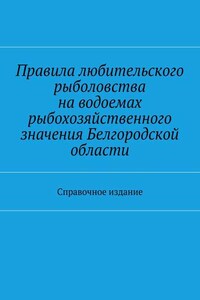 Правила любительского рыболовства на водоемах рыбохозяйственного значения Белгородской области. Справочное издание