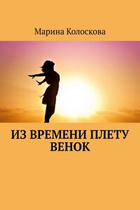 Из времени плету венок