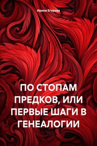 ПО СТОПАМ ПРЕДКОВ, ИЛИ ПЕРВЫЕ ШАГИ В ГЕНЕАЛОГИИ