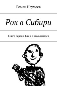 Рок в Сибири. Книга первая. Как я в это вляпался