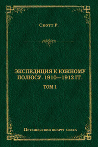 Экспедиция к Южному полюсу. 1910–1912 гг. Том 1