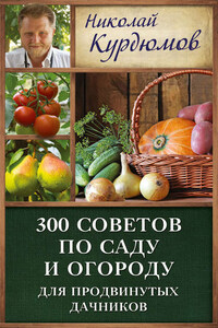 300 советов по саду и огороду для продвинутых дачников