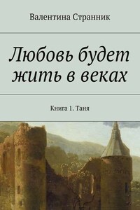 Любовь будет жить в веках. Книга 1. Таня