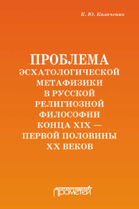 Проблема эсхатологической метафизики в русской религиозной философии конца XIX – первой половины XX веков