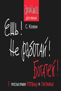 Ешь! Не работай! Богатей! 7 простых правил успешных и счастливых