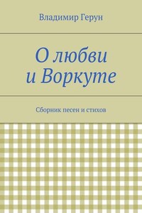 О любви и Воркуте. Сборник песен и стихов