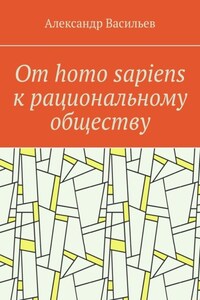 От homo sapiens к рациональному обществу. Очерк оснований социального возвышения в окружающем мире