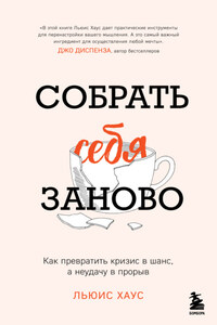 Собрать себя заново. Как превратить кризис в шанс, а неудачу в прорыв