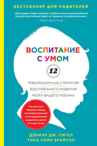 Воспитание с умом. 12 революционных стратегий всестороннего развития мозга вашего ребенка