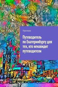 Путеводитель по Екатеринбургу для тех, кто ненавидит путеводители