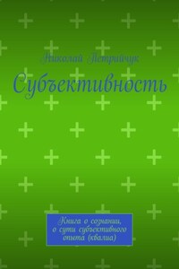 Субъективность. Книга о сознании, о сути субъективного опыта (квалиа)