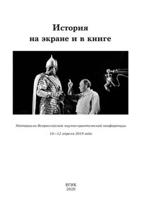 История на экране и в книге. Материалы Всероссийской научно-практической конференции (10-12 апреля 2019 года)