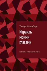 Израиль моими глазами. Рассказы, очерки, фельетоны