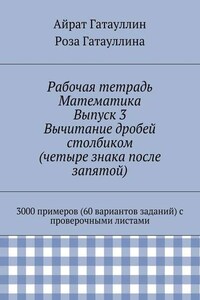 Рабочая тетрадь. Математика. Выпуск 3. Вычитание дробей столбиком (четыре знака после запятой). 3000 примеров (60 вариантов заданий) с проверочными листами