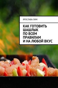 Как готовить шашлык по всем правилам и на любой вкус