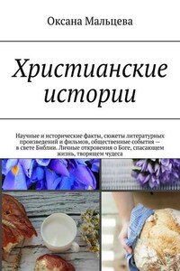 Христианские истории. Научные и исторические факты, сюжеты литературных произведений и фильмов, общественные события – в свете Библии. Личные откровения о Боге, спасающем жизнь, творящем чудеса