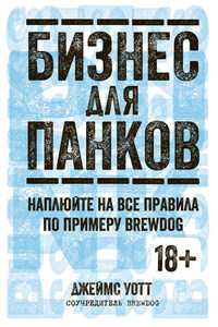 Бизнес для панков: Наплюйте на все правила по примеру BrewDog