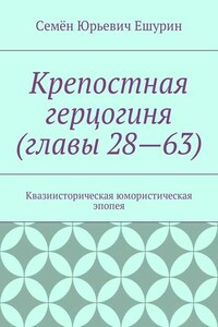 Крепостная герцогиня (главы 28—63). Квазиисторическая юмористическая эпопея