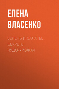 Зелень и салаты. Секреты чудо-урожая